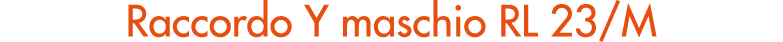 Raccordo Y maschio RL 23/M