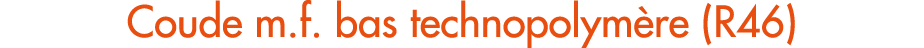 Coude m.f. bas technopolym re (R46)