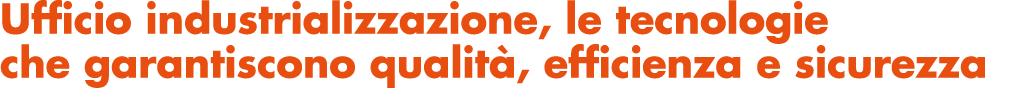 Ufficio industrializzazione, le tecnologie che garantiscono qualità, efficienza e sicurezza