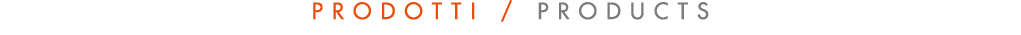 PRODOTTI / PRODUCTS