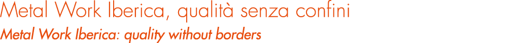 Metal Work Iberica, qualit senza confini Metal Work Iberica: quality without borders